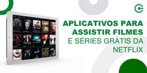 Aplicativos para assistir filmes e séries grátis da Netflix
