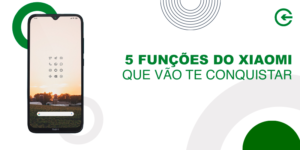 5 funções do Xiaomi que vão te conquistar