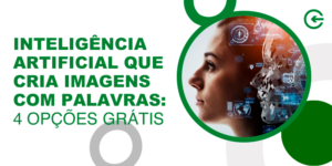 Inteligência Artificial que cria imagens com palavras: 4 opções grátis