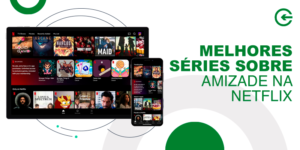 Melhores séries sobre amizade na Netflix