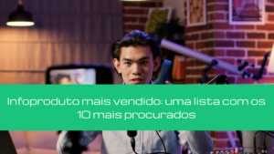 Infoproduto mais vendido: uma lista com os 7 mais procurados