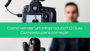 Como vender um infoproduto? O Guia Completo para começar