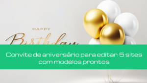 Convite de aniversário para editar: 5 sites com modelos prontos