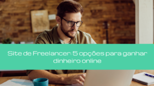 Site de Freelancer: 5 opções para ganhar dinheiro online