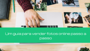 Um guia para vender fotos online passo a passo
