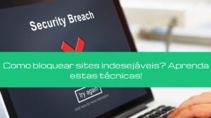 Como bloquear sites indesejáveis? Aprenda estas técnicas!
