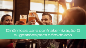Dinâmicas para confraternização: 5 sugestões para o fim do ano