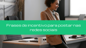 Frases de incentivo para postar nas redes sociais