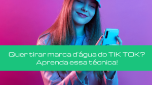 Quer tirar marca d’água do TIK TOK? Aprenda essa técnica!