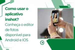 Como usar o aplicativo inshot? Conheça o editor de fotos disponível para Android e IOS