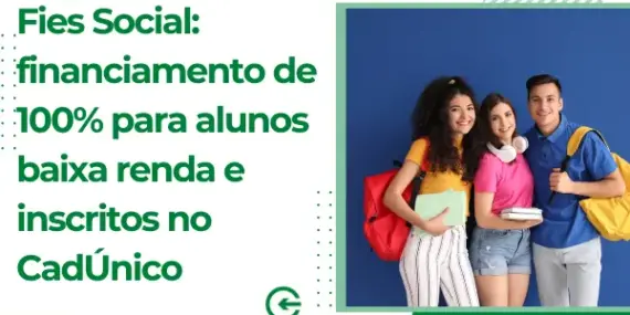 Fies Social: financiamento de 100% para alunos baixa renda e inscritos no CadÚnico