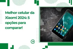 Melhor celular da Xiaomi 2024: 5 opções para comparar!