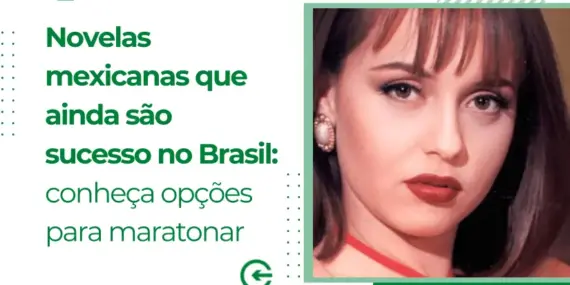 Novelas mexicanas que ainda são sucesso no Brasil: conheça opções para maratonar