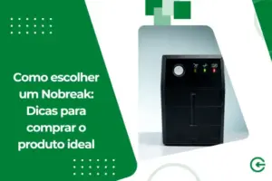 Como escolher um Nobreak: Dicas para comprar o produto ideal