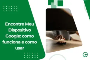 Encontre Meu Dispositivo Google: como funciona e como usar