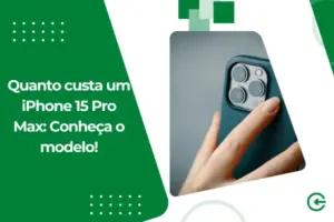 Quanto custa um iPhone 15 Pro Max: Conheça o modelo!
