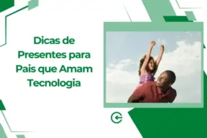 Dicas de Presentes para Pais que Amam Tecnologia