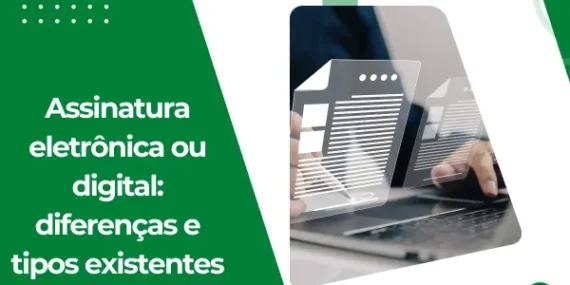 Assinatura eletrônica ou digital: diferenças e tipos existentes