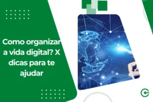 Como organizar a vida digital? X dicas para te ajudar