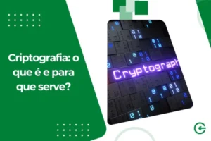 Criptografia: o que é e para que serve?