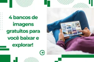 4 bancos de imagens gratuitos para você baixar e explorar! 