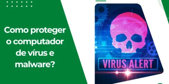 Como proteger o computador de vírus e malware?