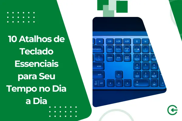 10 Atalhos de Teclado Essenciais para Seu Tempo no Dia a Dia