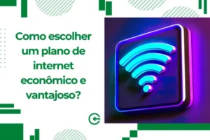 Como escolher um plano de internet econômico e vantajoso?