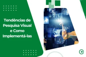 Tendências de Pesquisa Visual e Como Implementá-las