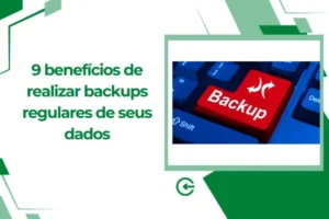 9 benefícios de realizar backups regulares de seus dados