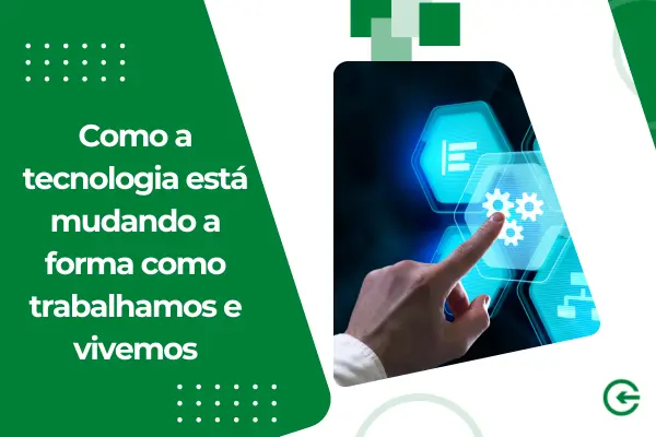 Como a tecnologia está mudando a forma como trabalhamos e vivemos