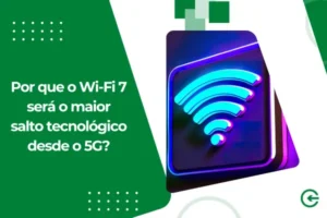 Por que o Wi-Fi 7 será o maior salto tecnológico desde o 5G?