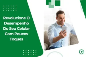 Revolucione O Desempenho Do Seu Celular Com Poucos Toques