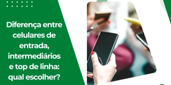 Diferença entre celulares de entrada, intermediários e top de linha: qual escolher?