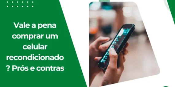 Vale a pena comprar um celular recondicionado? Prós e contras