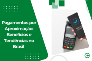 Pagamentos por Aproximação: Benefícios e Tendências no Brasil
