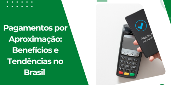 Pagamentos por Aproximação: Benefícios e Tendências no Brasil