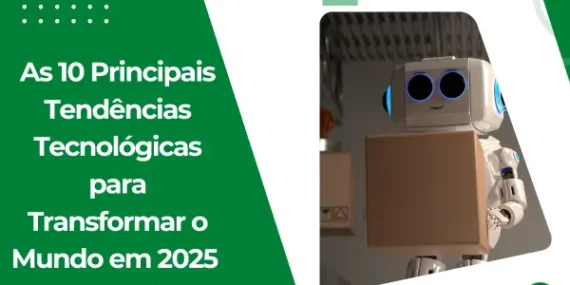 As 10 Principais Tendências Tecnológicas para Transformar o Mundo em 2025