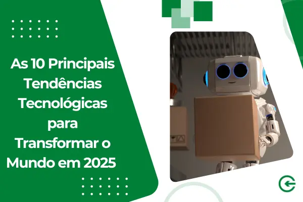 As 10 Principais Tendências Tecnológicas para Transformar o Mundo em 2025