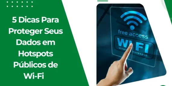 5 Dicas Para Proteger Seus Dados em Hotspots Públicos de Wi-Fi