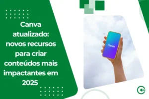 Canva Atualizado: Novos Recursos para Criar Conteúdos Mais Impactantes em 2025