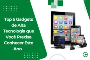 Top 5 Gadgets de Alta Tecnologia que Você Precisa Conhecer Este Ano