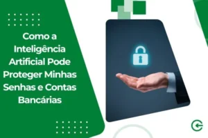 Como a Inteligência Artificial Pode Proteger Minhas Senhas e Contas Bancárias