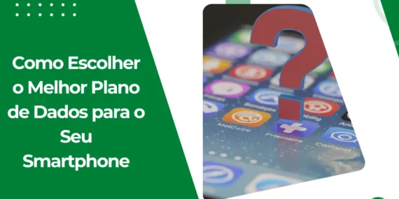 Como Escolher o Melhor Plano de Dados para o Seu Smartphone