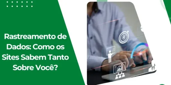 Rastreamento de Dados: Como os Sites Sabem Tanto Sobre Você?