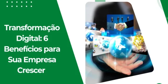 Transformação Digital: 6 Benefícios para Sua Empresa Crescer