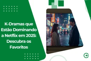 K-Dramas que Estão Dominando a Netflix em 2025: Descubra os Favoritos