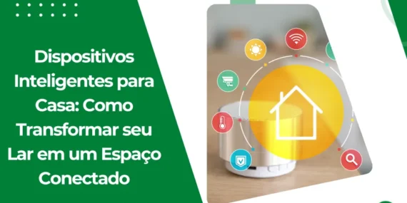 Dispositivos Inteligentes para Casa: Como Transformar seu Lar em um Espaço Conectado