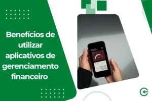 Benefícios de Utilizar Aplicativos de Gerenciamento Financeiro