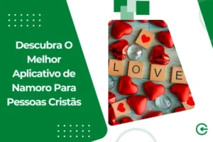 Descubra O Melhor Aplicativo de Namoro Para Pessoas Cristãs